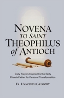 Novena to Saint Theophilus of Antioch: Daily Prayers Inspired by the Early Church Father for Personal Transformation B0DSJ5RQ69 Book Cover