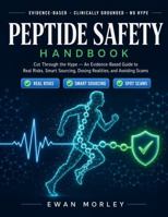 Peptide Safety Handbook: Discover Medically-backed Safe Peptide Protocols, Expert Dosing Guides, Sourcing Strategies, and Scam Avoidance so You Can Use Peptides Confidently for Healing, Anti-aging B0H71NQ33V Book Cover