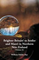 Brighter Britain! or Settler and Maori in Northern New Zealand Volume II 9352979966 Book Cover