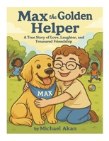 Max the Golden Helper: A True Story of Love, Laughter, and Treasured Friendship B0FPVZ1ZG2 Book Cover