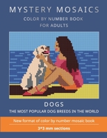 MYSTERY MOSAICS. DOGS.: COLOR BY NUMBER BOOK FOR ADULTS. The most popular dog breeds in the world. New format of color by number mosaic book: 3*3 mm. sections. 1687766215 Book Cover