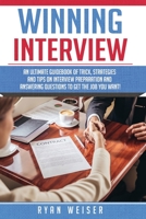 Winning Interview: An Ultimate Guidebook of Tricks, Strategies and Tips on Interview Preparations and Answering Questions to Get the Job You Want! B085RKH3PB Book Cover