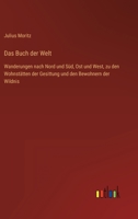 Das Buch der Welt: Wanderungen nach Nord und Süd, Ost und West, zu den Wohnstätten der Gesittung und den Bewohnern der Wildnis 3368618679 Book Cover