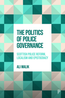 The Politics of Police Governance: Scottish Police Reform, Localism and Epistocracy 1447366077 Book Cover