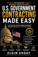 U.S. GOVERNMENT CONTRACTING MADE EASY: A Beginner's Guide to Registering Your Business, Finding Opportunities, Winning Contracts, and Getting Paid by Federal, State, and Local Government Agencies B0H5FN5TT8 Book Cover