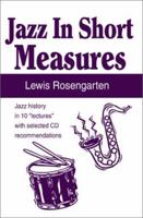 Jazz in Short Measures: Jazz History in 10 Lectures With Selected Recommendations 0595190367 Book Cover