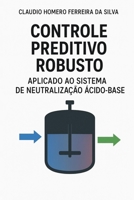 CONTROLE PREDITIVO ROBUSTO APLICADO AO SISTEMA DE NEUTRALIZAÇÃO ÁCIDO BASE 6501639670 Book Cover