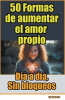 50 Formas de aumentar el amor propio, día a día, sin bloqueos (Desarrollo Personal) (Spanish Edition) B0CWJ4VDKQ Book Cover