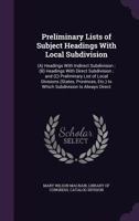 Preliminary Lists of Subject Headings with Local Subdivision: (A) Headings with Indirect Subdivision; (B) Headings with Direct Subdivision; And (C) Preliminary List of Local Divisions (States, Provinc 1245063723 Book Cover