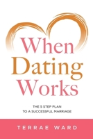 When Dating Works: The 5 Step Plan To a Successful Marriage B0CR817XZG Book Cover