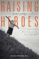 Raising Everyday Heroes: Parenting Children To Be Self-Reliant 1582700966 Book Cover
