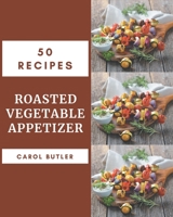 50 Roasted Vegetable Appetizer Recipes: Best-ever Roasted Vegetable Appetizer Cookbook for Beginners B08PJG9ZMG Book Cover