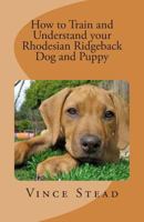 How to Train and Understand Your Rhodesian Ridgeback Dog and Puppy 1475274955 Book Cover