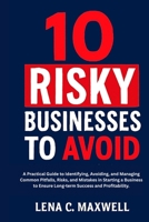 10 Risky Businesses to Avoid: A Practical Guide to Identifying, Avoiding, and Managing Common Pitfalls, Risks, and Mistakes in Starting a Business to Ensure Long-term Success and Profitability. B0FQW3ZSRH Book Cover