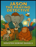 Jason: The Praying Detective: Unraveling Mysteries Through Faith and Friendship B0F457M1Y5 Book Cover