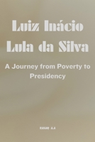 Luiz Inácio Lula da Silva: A Journey from Poverty to Presidency B0CSJSCZR7 Book Cover