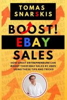 Boost Ebay Sales!: How Great Entrepreneurs Can Boost Their Ebay Sales by 200% Using These Tips and Tricks 1731127332 Book Cover