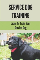 Service Dog Training: Learn To Train Your Service Dog: Training Service Dog For Dummi B098GVBN2H Book Cover
