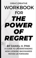 Workbook for the Power of Regret by Daniel H. Pink: A Guide to Understanding How Looking Backwards Moves Us Forward B09SGMSXN6 Book Cover