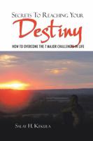 Secrets to Reaching Your Destiny: How to Overcome the 7 Major Challenges in Life 1465395369 Book Cover
