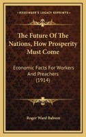 The Future Of The Nations, How Prosperity Must Come: Economic Facts For Workers And Preachers 1248456076 Book Cover