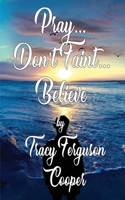Pray... Don't Faint... Believe 1736079832 Book Cover