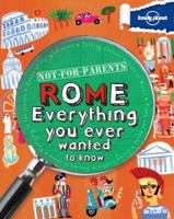 Not For Parents Rome: Everything You Ever Wanted to Know 1742208185 Book Cover