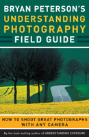 Bryan Peterson's Understanding Photography Field Guide: How to Shoot Great Photographs with Any Camera 0817432256 Book Cover
