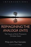 Reimagining the Analogia Entis: The Future of Erich Przywara's Christian Vision 0802876714 Book Cover