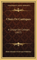 Choix De Cantiques: A L'Usage Des Colleges (1827) 1160828059 Book Cover
