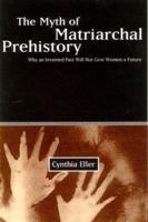 The Myth of Matriarchal Prehistory: Why an Invented Past Will Not Give Women a Future 0807067938 Book Cover