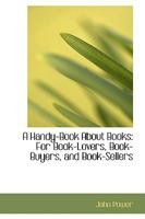 A Handy-Book About Books, for Look-Lovers, Book-Buyers, and Book-Sellers 9353704081 Book Cover