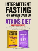 Intermittent Fasting For Women Over 50 + Atkins Diet: 2 Proven Strategies to Break Through A Weight Loss Plateau, Detox Your Body, Manage Inflammation & Blood Sugar B0BFWM9D57 Book Cover