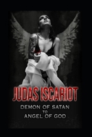 Judas Iscariot: Demon of Satan to Angel of God null Book Cover