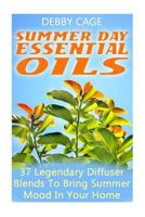 Summer Day Essential Oils: 37 Legendary Diffuser Blends To Bring Summer Mood In Your Home 1548040185 Book Cover