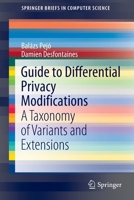 Guide to Differential Privacy Modifications: A Taxonomy of Variants and Extensions 3030963977 Book Cover