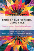 Faith of Our Mothers, Living Still: Princeton Seminary Women Redefining Ministry 0664263615 Book Cover