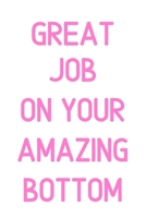 Great Job On Your Amazing Bottom!: Funny Notebook Gift For Couples 1660253667 Book Cover