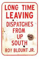 Long Time Leaving: Dispatches from Up South 0307266184 Book Cover