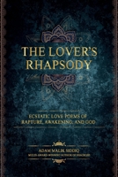 The Lover's Rhapsody: Ecstatic Love Poems of Rapture, Awakening, and God 1946852031 Book Cover