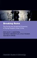 Breaking Rules: The Social and Situational Dynamics of Young People's Urban Crime 0199687099 Book Cover