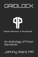 GRIDLOCK: An Anthology of Prison Narratives--From Prison II Purpose, LLC B08GFX3MN8 Book Cover