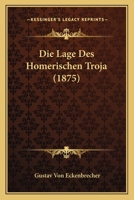 Die Lage Des Homerischen Troja (1875) 116110979X Book Cover