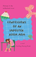 Confessions of an Imposter Room Mom: A Novel 1736061518 Book Cover