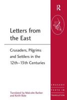 Letters from the East: Crusaders, Pilgrims and Settlers in the 12th-13th Centuries 1472413938 Book Cover