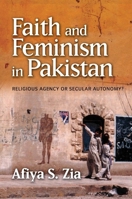 Faith and Feminism in Pakistan: Religious Agency or Secular Autonomy? 1845199707 Book Cover