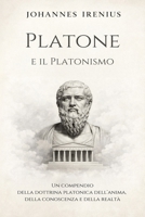 Platone e il Platonismo - Un compendio della dottrina platonica dell’anima, della conoscenza e della realtà: Tutto quello che devi sapere su: Platone, ... Grandi Vie della Saggezza) (Italian Edition) B0GNKDV32W Book Cover