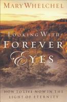 Looking With Forever Eyes: How to Live Now in the Light of Eternity 1569552908 Book Cover