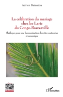 La célébration du mariage chez les Laris du Congo-Brazzaville: Plaidoyer pour une harmonisation des rites coutumier et canonique (Religions Et Spiritualité) (French Edition) 2336488477 Book Cover