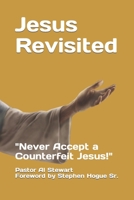 Jesus Revisited: "Never Accept a Counterfeit Jesus!" B0B6L5JT2C Book Cover